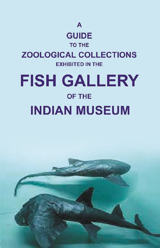 A Guide To The Zoological Collections : Exhibited In The Fish Gallery of The Indian Museum by unknown