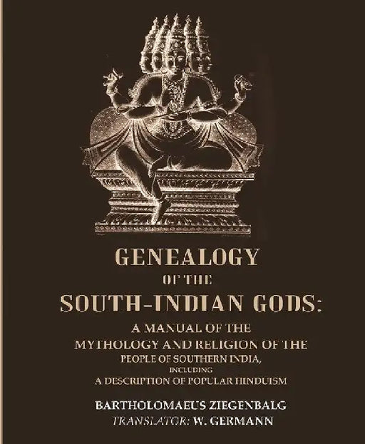 Genealogy of The South-Indian Gods :Â  A Manual of The Mythology and Religion of The People of Southern India, Including A Description of Popular Hinduism by Bartholomaeus Ziegenbalg,Â TranslatorW. Germann