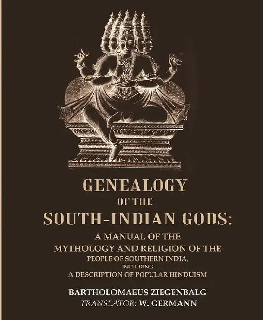 Genealogy of The South-Indian Gods :Â  A Manual of The Mythology and Religion of The People of Southern India, Including A Description of Popular Hinduism by Bartholomaeus Ziegenbalg,Â TranslatorW. Germann