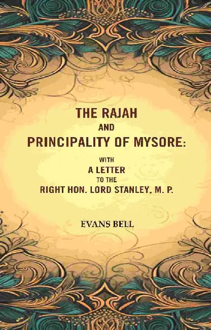 The Rajah and Principality of Mysore: With A Letter To The Right Hon. Lord Stanley, M. P. by Evans Bell
