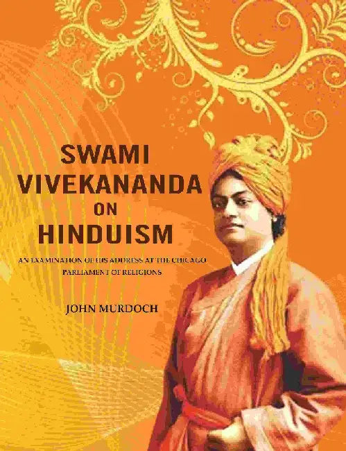 Swami Vivekananda on Hinduism: An Examination of His Address At The Chicago Parliament of Religions by John Murdoch
