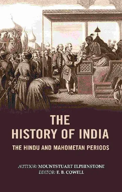 The History of India: The Hindu and Mahometan Periods by Mountstuart Elphinstone, Editor: E. B. Cowell