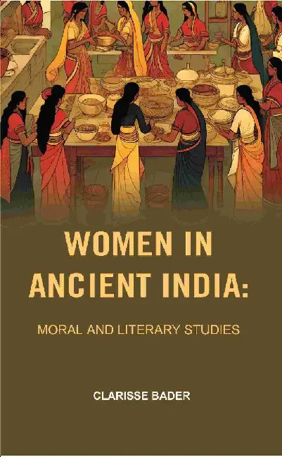 Women In Ancient India: Moral and Literary Studies by Clarisse Bader