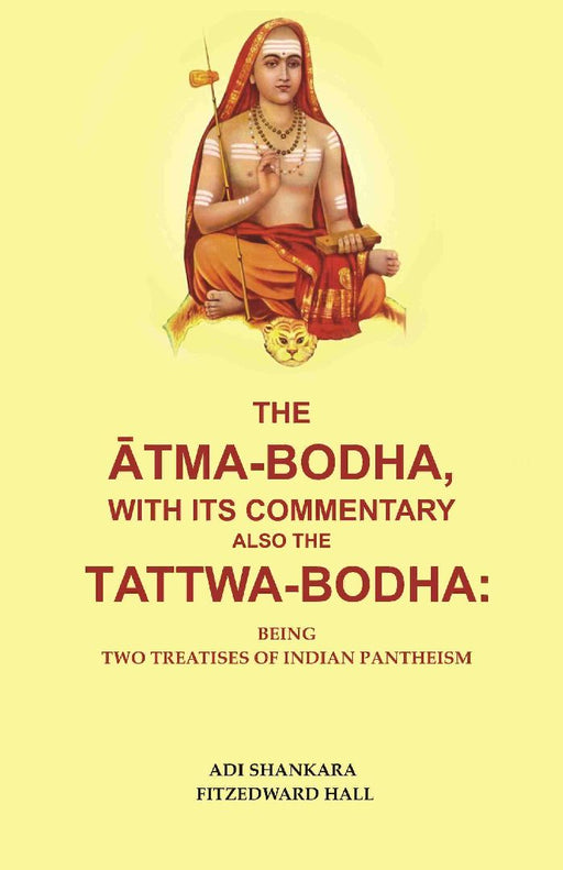 The Ātmabodha, With Its Commentary Also The Tattwa-Bodha: Being Two Treatises of Indian Pantheism by Adi Shankara Fitzedward Hall