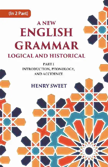 A New English Grammar Logical and Historical: Introduction, Phonology, and Accidence by Henry Sweet 