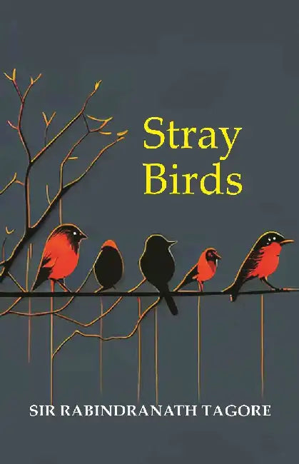 Stray Birds by Sir Rabindranath Tagore
