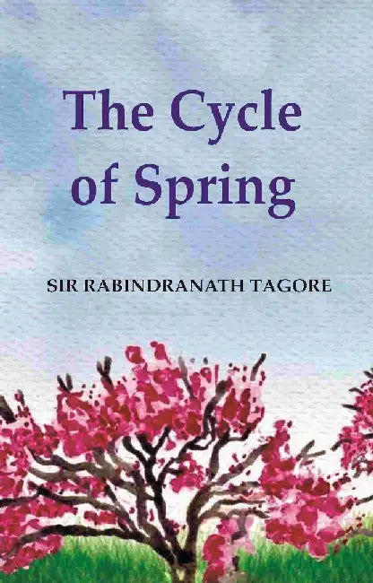 The Cycle of Spring by Sir Rabindranath Tagore