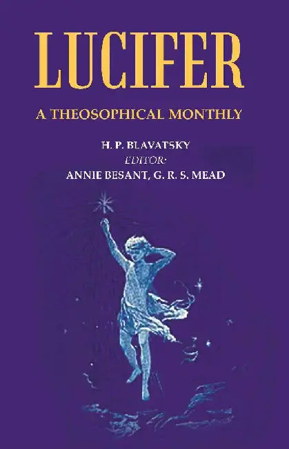 Lucifer: A Theosophical Monthly by H. P. Blavatsky, Editor: Annie Besant and G. R. S. Mead