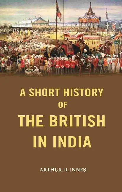 A Short History of The British In India by Arthur D. Innes