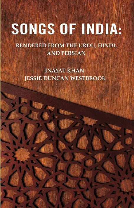 Songs of India: Rendered From The Urdu, Hindi, and Persian by Inayat Khan, Jessie Duncan Westbrook