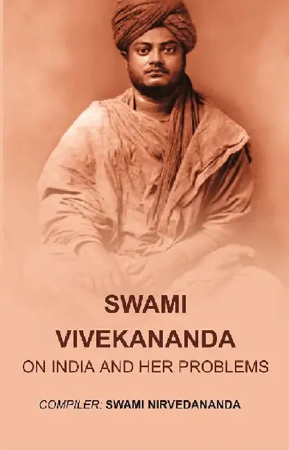 Swami Vivekananda: on India and Her Problems by Compiler Swami Nirvedananda