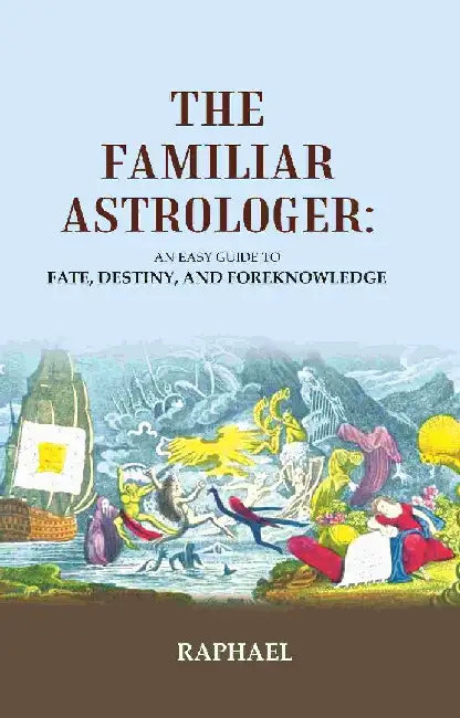 The Familiar Astrologer: An Easy Guide To Fate, Destiny, and Foreknowledge by Raphael