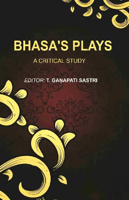 Bhasa'S Plays: A Critical Study by Editor: T. Ganapati Sastri