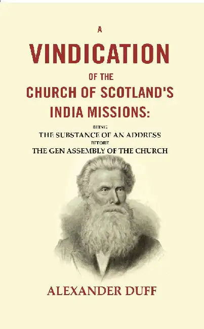 A Vindication of The Church of Scotland'S India Missions: Being The Substance of An Address Before The Gen Assembly of The Church by Alexander Duff