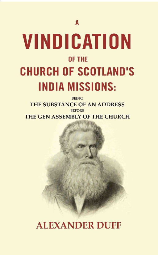 A Vindication of The Church of Scotland'S India Missions: Being The Substance of An Address Before The Gen Assembly of The Church by Alexander Duff