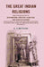 The Great Indian Religions: Being A Popular Account of Brahmanism, Hinduism, Buddhism, and Zoroastrianism With Accounts of The Vedas and Other Indian Sacred Books, The Buddhist Sacred Books, The Zendabesta, Sikhism, Jainism, Mithraism, Etc by G. T. Bettany