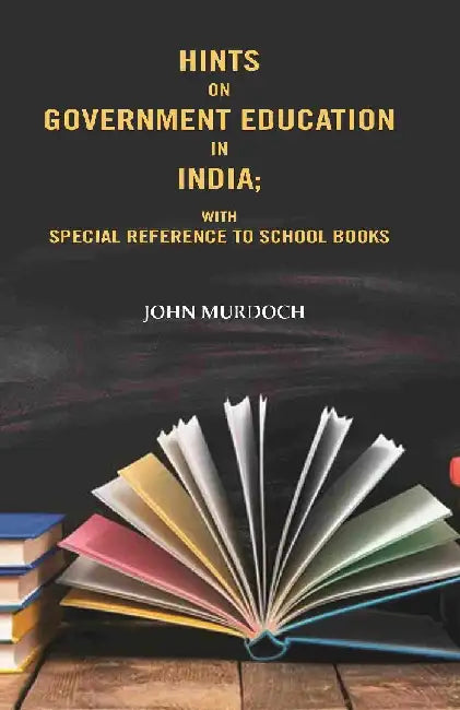 Hints on Government Education In India: With Special Reference To School Books by John Murdoch