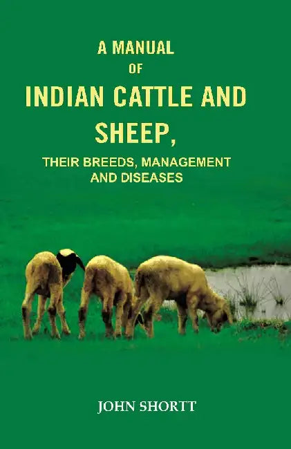 A Manual of Indian Cattle and Sheep: Their Breeds, Management and Diseases by John Shortt