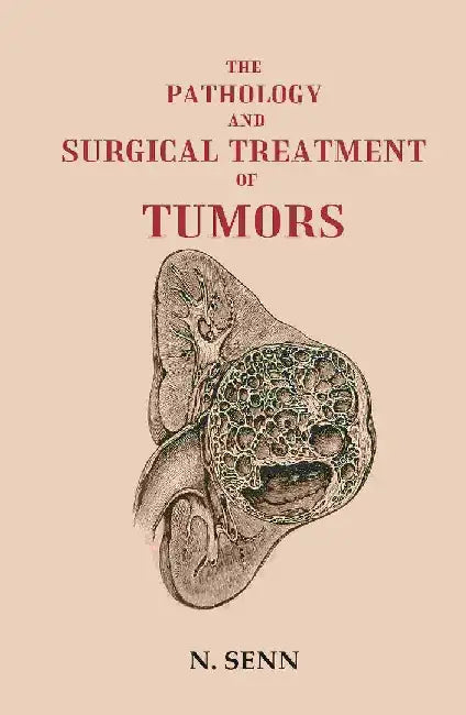 The Pathology and Surgical Treatment of Tumors by N. Senn
