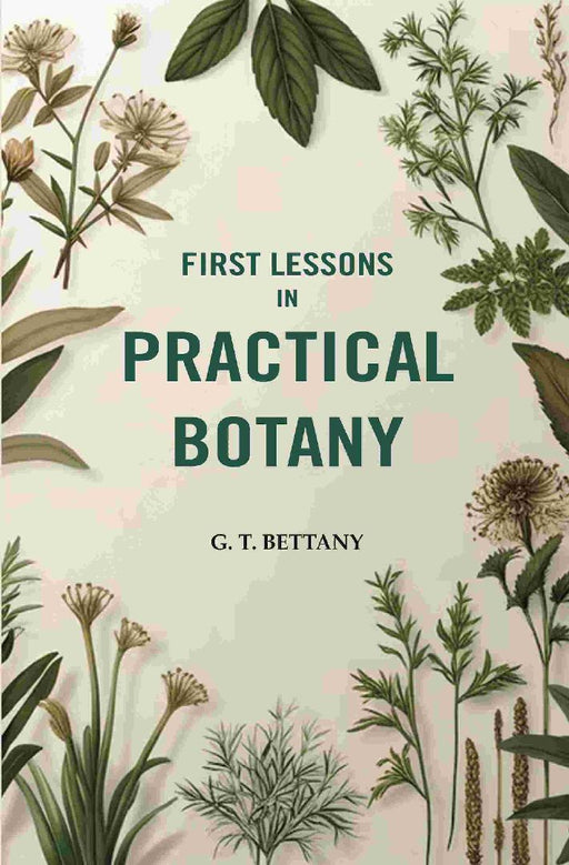 First Lessons In Practical Botany by G. T. Bettany