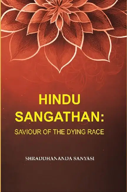 Hindu Sangathan: Saviour of The Dying Race by Shraddhananda Sanyasi