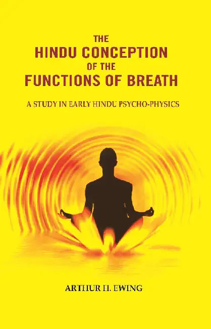 The Hindu Conception of The Functions of Breath: A Study In Early Hindu Psycho-Physics by Arthur H. Ewing