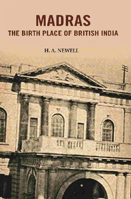 Madras The Birth Place of British India by H. A. Newell