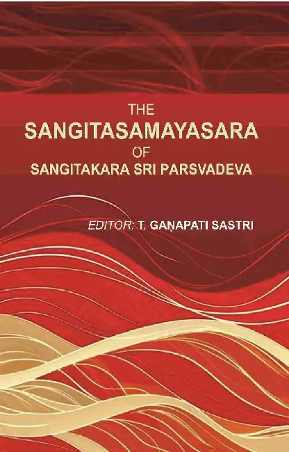 The Sangitasamayasara of Sangitakara Sri Parsvadeva by Editor: T. Ganapati Sastri