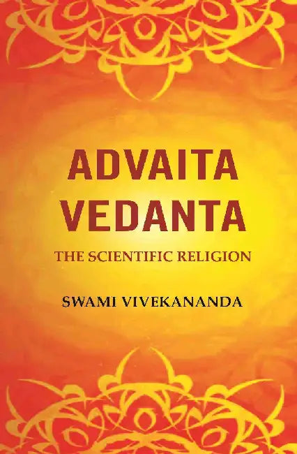 Advaita Vedanta: The Scientific Religion by Swami Vivekananda