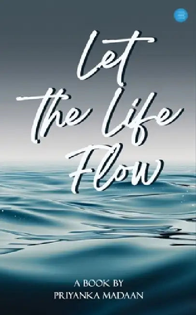 Let the Life Flow by Priyanka Madaan