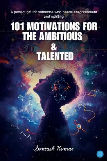 101 Motivations For The Ambitious And Talented by Santosh Kumar