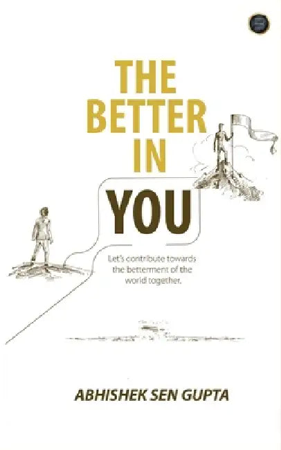 " THE BETTER IN YOU"... Let's contribute towards the betterment of the world together by Abhishek Sen Gupta