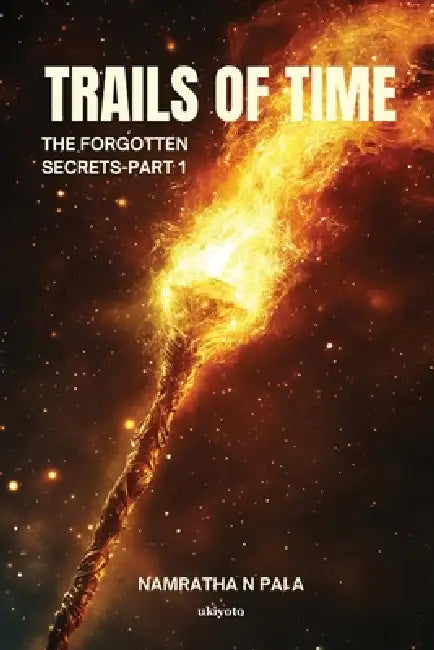 Trails of Time: The Forgotten Secrets - Part 1 by Namratha N Pai a