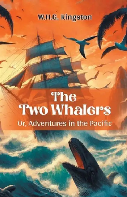 The Two Whalers Or, Adventures In The Pacific by W. H. G. Kingston
