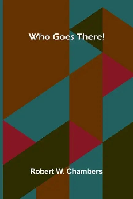 Who Goes There! by Robert W. Chambers