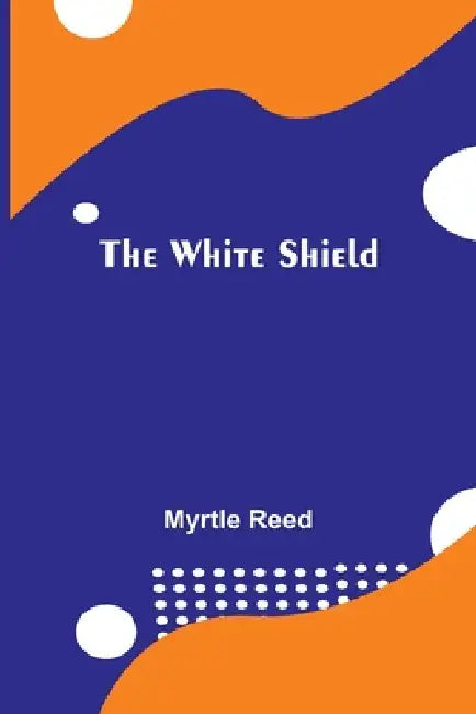 The White Shield by Myrtle Reed