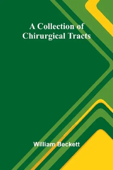 A Collection Of Chirurgical Tracts by William Beckett