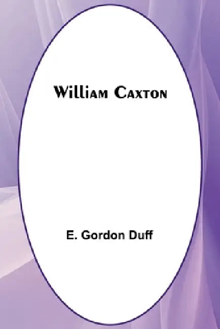 William Caxton by E. Gordon Duff