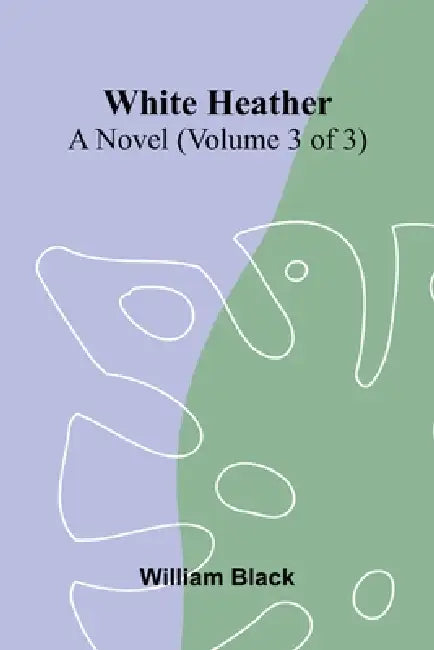 White Heather: A Novel (Volume 3 of 3) by William Black