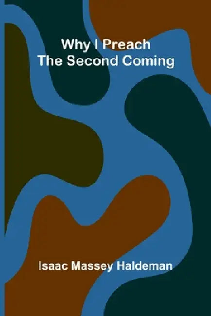 Why I Preach the Second Coming by Isaac Massey Haldeman