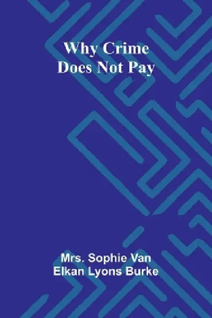 Why Crime Does Not Pay by Sophie Van Elkan Lyons Burke