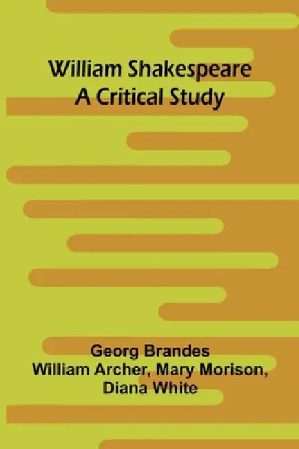 William Shakespeare: A Critical Study by Georg Brandes, William Archer