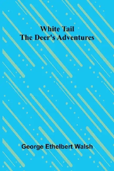 White Tail the Deer's Adventures by George Ethelbert Walsh