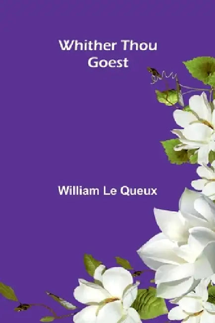 Whither Thou Goest by William Le Queux