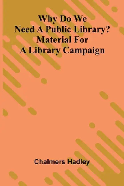Why do we need a public library? Material for a library campaign by Chalmers Hadley