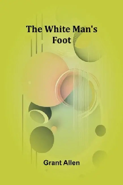 The White Man's Foot by Grant Allen
