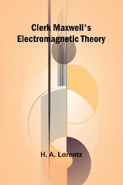 Clerk Maxwell'S Electromagnetic Theory by H. a. Lorentz