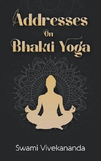 Addresses on Bhakti-Yoga by Swami Vivekananda