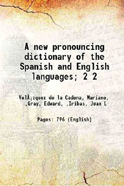 A New Pronouncing Dictionary of The Spanish and English Languages; by VelÃ¡zquez de la Cadena, Mariano, ,Gray, Edward, ,Iribas, Juan L
