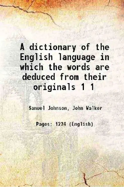 A Dictionary of The English Language In Which The Words Are Deduced From Their Originals by Samuel Johnson, John Walker